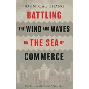 Battling the Wind and Waves on the Sea of Commerce, Paperback - John Xiao Zhang imagine