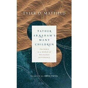 Father Abraham's Many Children. The Bible in a World of Religious Difference, Paperback - Tyler D Mayfield imagine