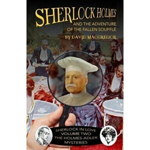 Sherlock Holmes and The Adventure of the Fallen Souffle, Paperback - David MacGregor imagine
