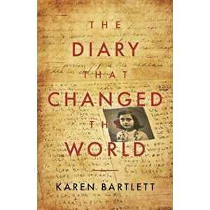 The Diary That Changed the World. The Remarkable Story of Otto Frank and the Diary of Anne Frank, Paperback - Karen Bartlett imagine