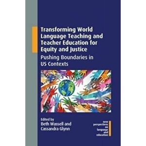 Transforming World Language Teaching and Teacher Education for Equity and Justice. Pushing Boundaries in US Contexts, Hardback - *** imagine