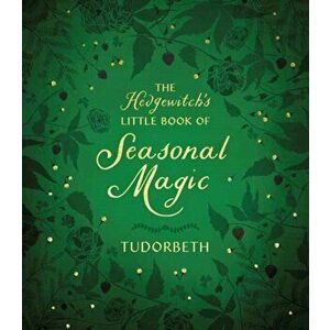 The Hedgewitch's Little Book of Seasonal Magic, Paperback - Tudorbeth imagine