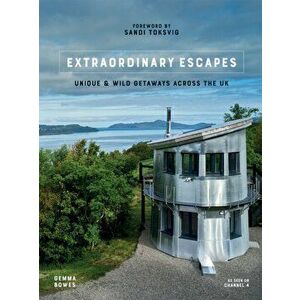 Extraordinary Escapes. Unique and Wild Getaways Across the UK, Hardback - Gemma Bowes imagine