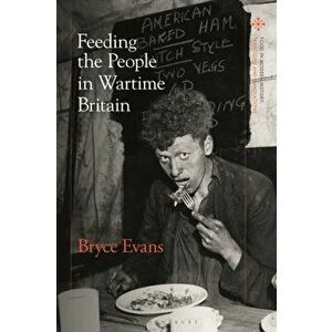 Feeding the People in Wartime Britain, Hardback - Professor Bryce Evans imagine