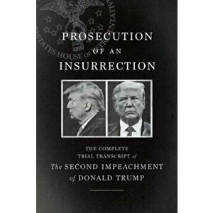 Prosecution of an Insurrection. The Complete Trial Transcript of the Second Impeachment of Donald Trump, Paperback - *** imagine