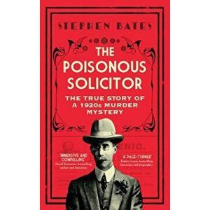 The Poisonous Solicitor. The True Story of a 1920s Murder Mystery, Hardback - Stephen Bates imagine