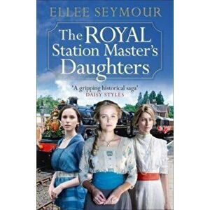 The Royal Station Master's Daughters. A heartwarming World War I saga of family, secrets and royalty (The Royal Station Master's Daughters Series book imagine