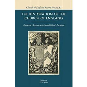 The Restoration of the Church of England. Canterbury Diocese and the Archbishop's Peculiars, Hardback - *** imagine