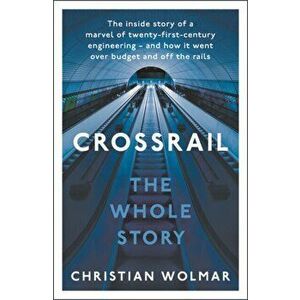 Crossrail: The Whole Story, Paperback - Christian Wolmar imagine
