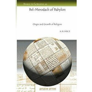 Bel-Merodach of Babylon. Origin and Growth of Religion, Paperback - A. Sayce imagine