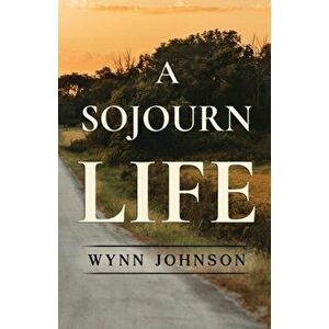 A Sojourn Life, Paperback - Wynn Johnson imagine