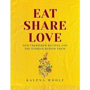 Eat, Share, Love. Our cherished recipes and the stories behind them, Hardback - Kalpna Woolf imagine