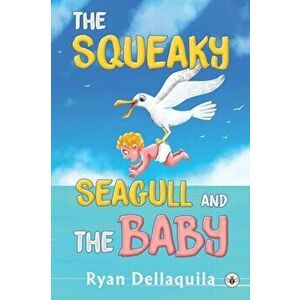 The Squeaky Seagull and The Baby, Paperback - Ryan Dellaquila imagine