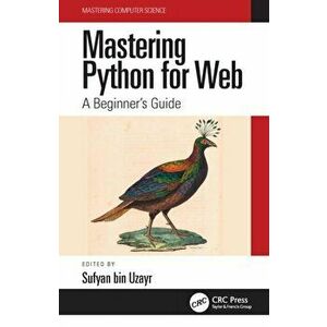 Mastering Python for Web. A Beginner's Guide, Paperback - Sufyan bin Uzayr imagine
