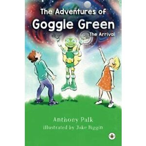The Adventures of Goggle Green - The Arrival, Paperback - Anthony Palk imagine