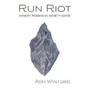 Run Riot. Ninety Poems in Ninety Days, Paperback - Ash Winters imagine
