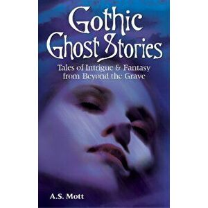 Gothic Ghost Stories. Tales of Intrigue & Fantasy from Beyond the Grave, Paperback - A.S. Mott imagine