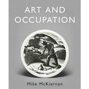 Art and Occupation. A Collection of Articles Exploring Images of Work first published in 'Occupational Medicine' 2008 - 2018, Hardback - Mike McKierna imagine