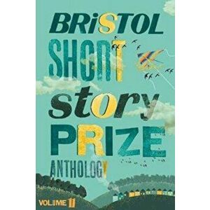 Bristol Short Story Prize Anthology Volume 11, Paperback - *** imagine