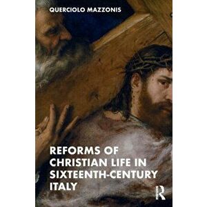 Reforms of Christian Life in Sixteenth-Century Italy, Paperback - Querciolo Mazzonis imagine