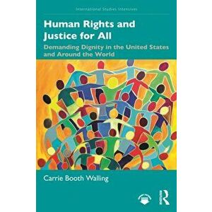 Human Rights and Justice for All. Demanding Dignity in the United States and Around the World, Paperback - Carrie Booth Walling imagine
