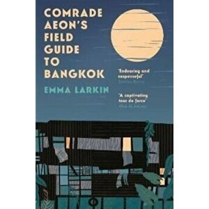 Comrade Aeon's Field Guide to Bangkok, Paperback - Emma Larkin imagine