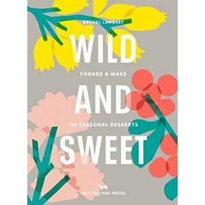 Wild And Sweet. How to forage your own dessert, Hardback - Rachel Lambert imagine