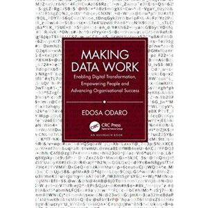 Making Data Work. Enabling Digital Transformation, Empowering People and Advancing Organisational Success, Paperback - Edosa Odaro imagine