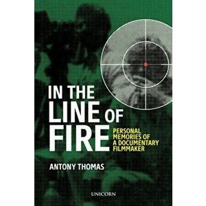 In the Line of Fire. Memories of a Documentary Filmmaker, Hardback - Antony Thomas imagine