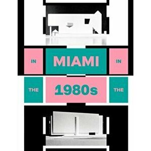 Miami In The 80s. The Vanishing Architecture of a 'Paradise Lost', Hardback - *** imagine