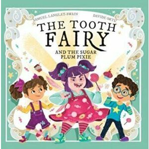 The Tooth Fairy and the Sugar Plum Pixie, Paperback - Samuel Langley-Swain imagine