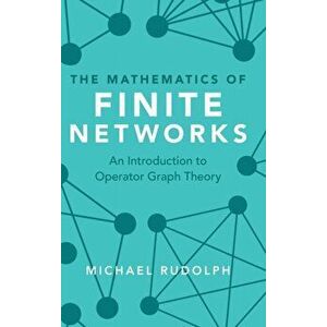 The Mathematics of Finite Networks. An Introduction to Operator Graph Theory, Hardback - Michael Rudolph imagine