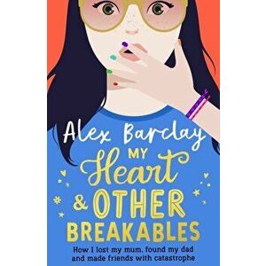 My Heart & Other Breakables: How I lost my mum, found my dad, and made friends with catastrophe, Paperback - Alex Barclay imagine