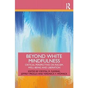 Beyond White Mindfulness. Critical Perspectives on Racism, Well-being and Liberation, Paperback - Jeffrey Proulx imagine