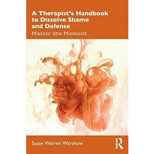 A Therapist's Handbook to Dissolve Shame and Defense. Master the Moment, Paperback - Susan Warren Warshow imagine