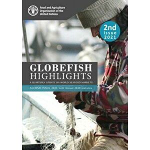 GLOBEFISH Highlights - A quarterly update on world seafood markets. 2nd issue 2021, with Annual 2020 Statistics, Paperback - Food and Agriculture Orga imagine