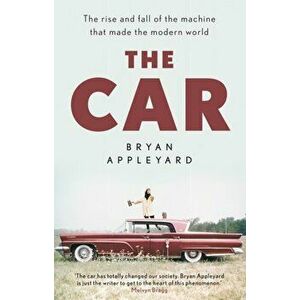 The Car. The rise and fall of the machine that made the modern world, Hardback - Bryan Appleyard imagine