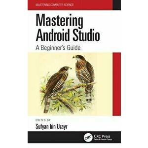 Mastering Android Studio. A Beginner's Guide, Paperback - Sufyan bin Uzayr imagine