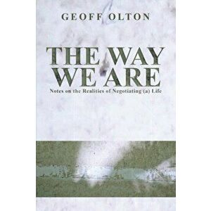 The Way We Are. Notes on the Realities of Negotiating (a) Life, Hardback - Geoff Olton imagine