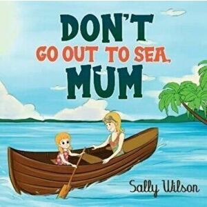 Don't Go Out To Sea, Mum, Paperback - Sally Wilson imagine