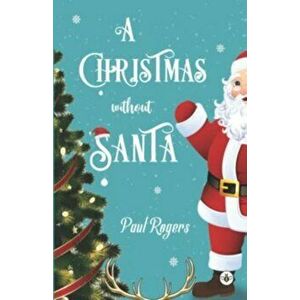 A Christmas Without Santa, Paperback - Paul Rogers imagine