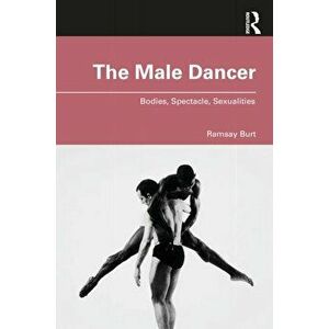 The Male Dancer. Bodies, Spectacle, Sexualities, Paperback - Ramsay Burt imagine