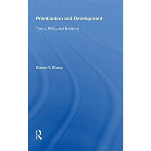 Privatisation and Development. Theory, Policy and Evidence, Paperback - Claude V. Chang imagine