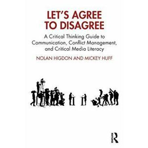 Let's Agree to Disagree. A Critical Thinking Guide to Communication, Conflict Management, and Critical Media Literacy, Paperback - *** imagine