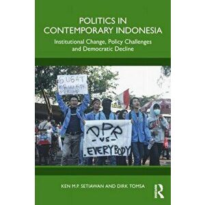 Politics in Contemporary Indonesia. Institutional Change, Policy Challenges and Democratic Decline, Paperback - *** imagine