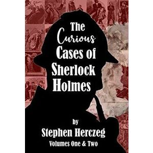 The Curious Cases of Sherlock Holmes - Volumes 1 and 2, Hardback - Stephen Herczeg imagine