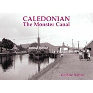 Caledonian, the Monster Canal, Paperback - Guthrie Hutton imagine