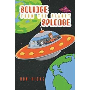 Squidge from the Planet Splodge, Paperback - Ron Hicks imagine