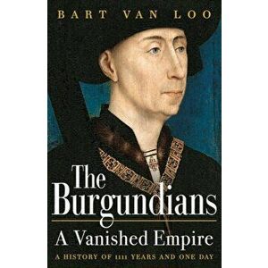 The Burgundians. A Vanished Empire, Paperback - Bart Van Loo imagine