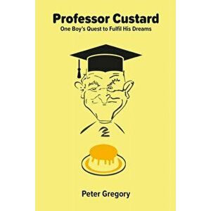 Professor Custard. One Boy's Quest to Fulfil His Dreams, Paperback - Peter Gregory imagine
